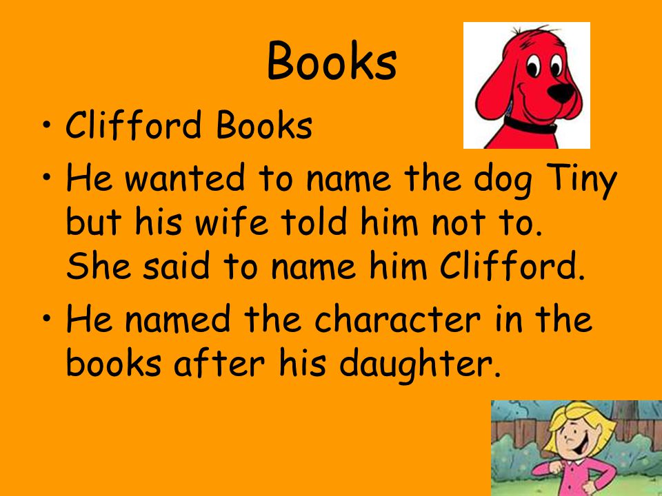 Books Clifford Books. He wanted to name the dog Tiny but his wife told him not to. She said to name him Clifford.