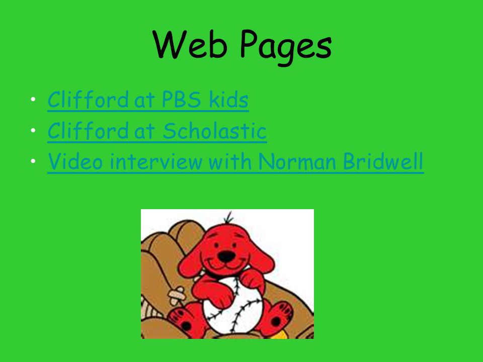 Web Pages Clifford at PBS kids Clifford at Scholastic
