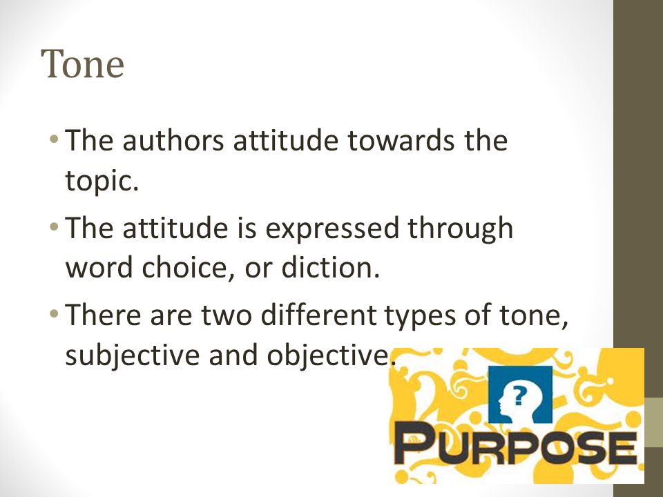Tone The authors attitude towards the topic.