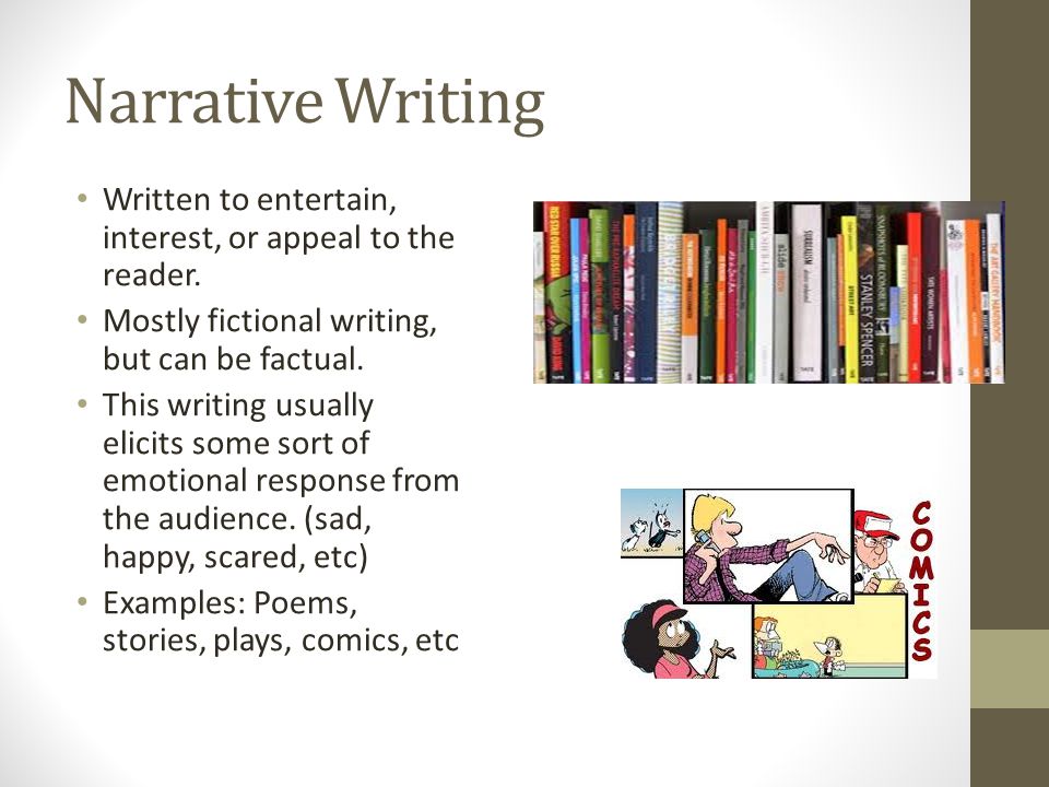 Narrative Writing Written to entertain, interest, or appeal to the reader. Mostly fictional writing, but can be factual.