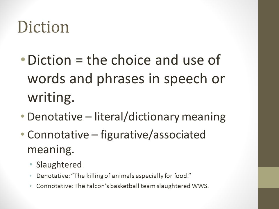 Diction Diction = the choice and use of words and phrases in speech or writing. Denotative – literal/dictionary meaning.