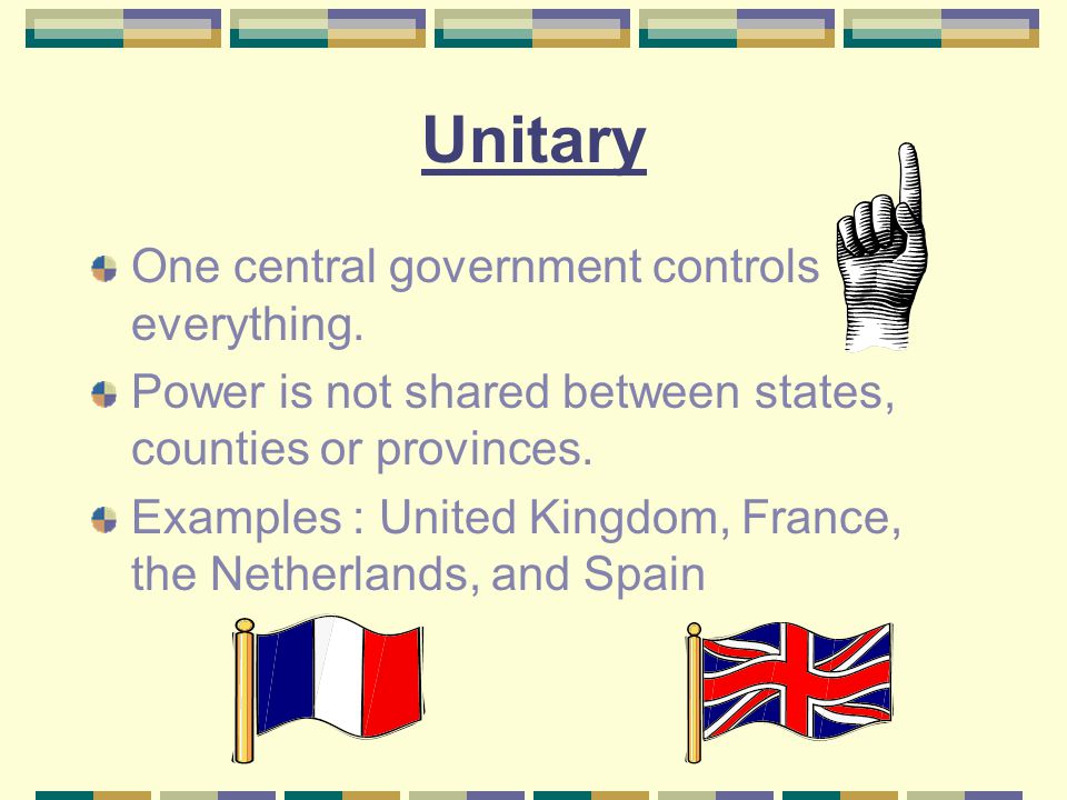 Unitary One central government controls everything.