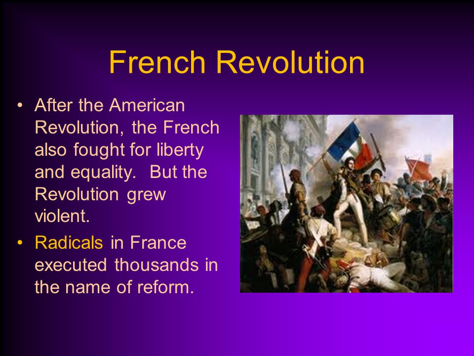 French Revolution After the American Revolution, the French also fought for liberty and equality. But the Revolution grew violent.