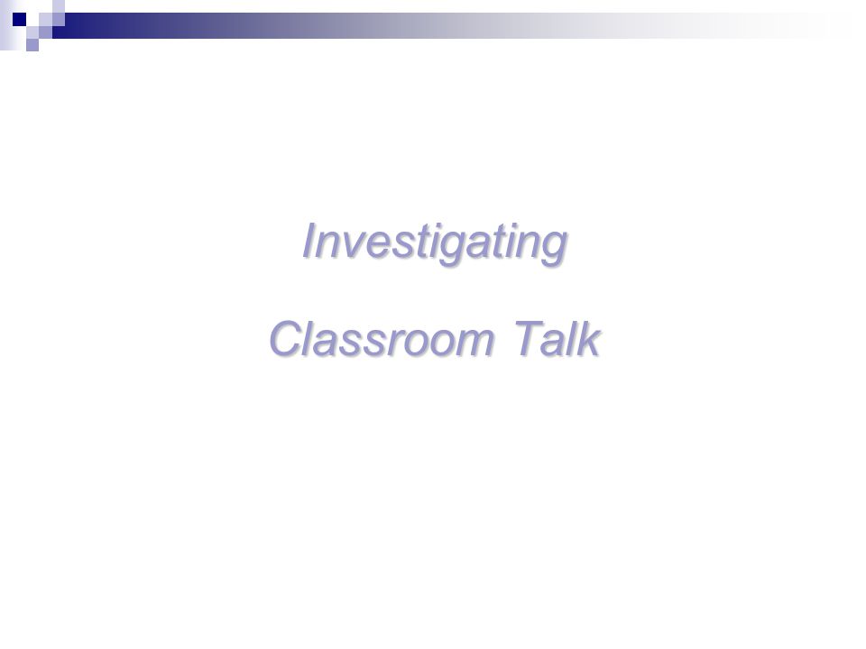 Investigating Classroom Talk