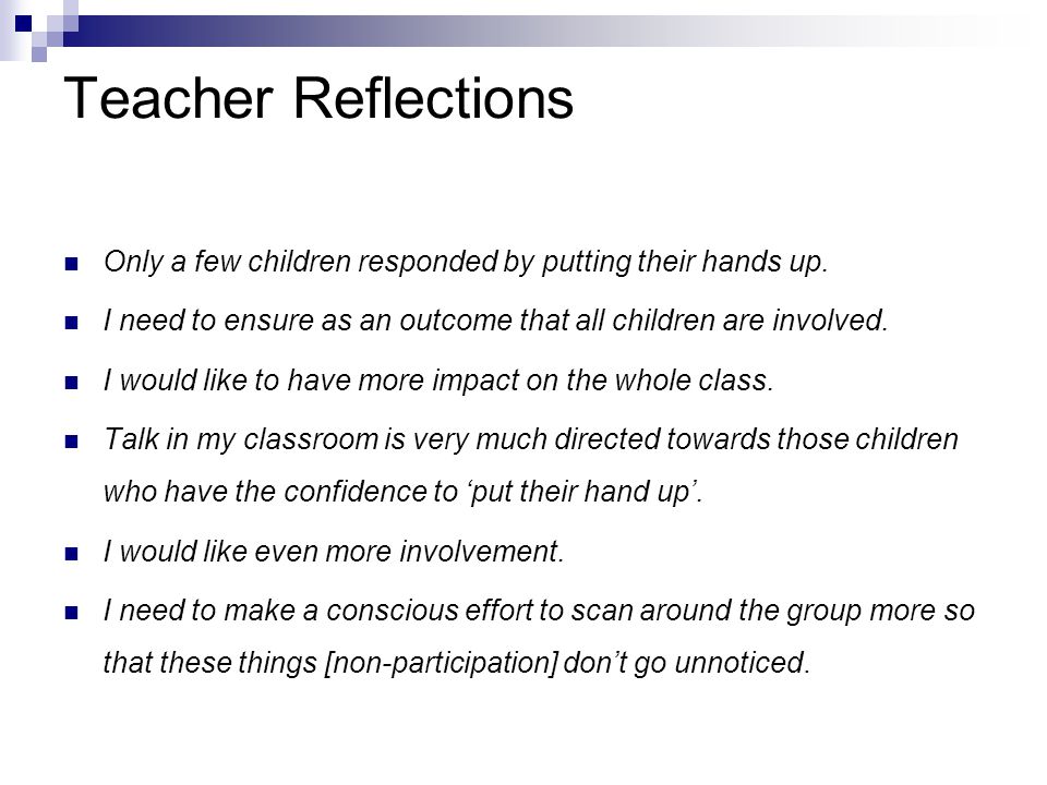 Teacher Reflections Only a few children responded by putting their hands up. I need to ensure as an outcome that all children are involved.