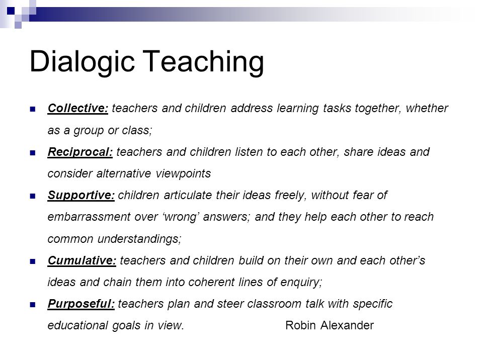 Dialogic Teaching Collective: teachers and children address learning tasks together, whether as a group or class;
