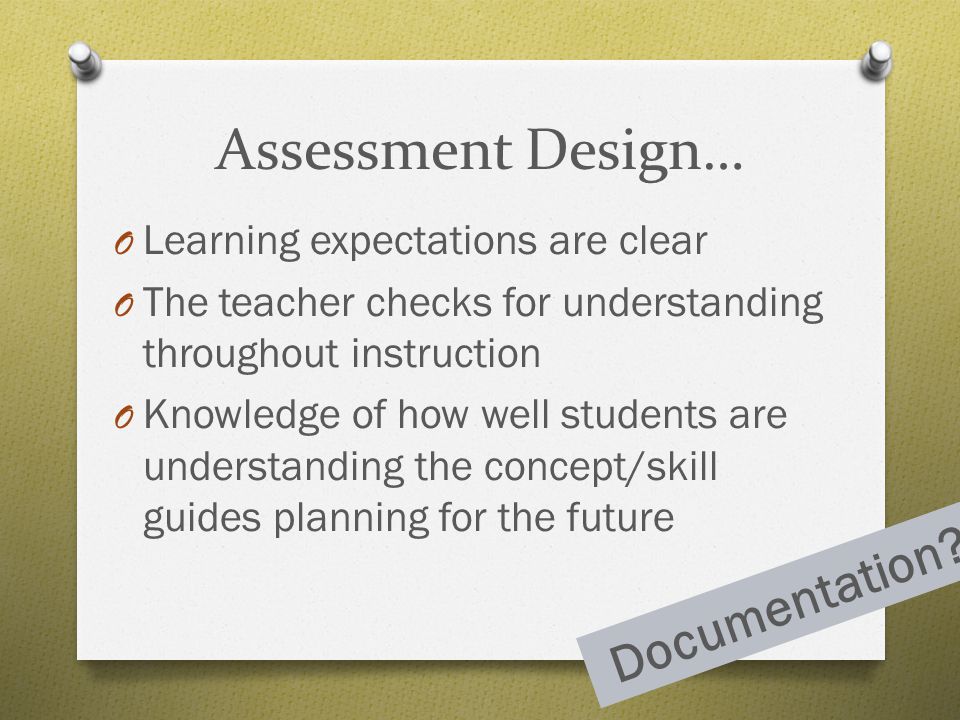 Assessment Design… Documentation Learning expectations are clear