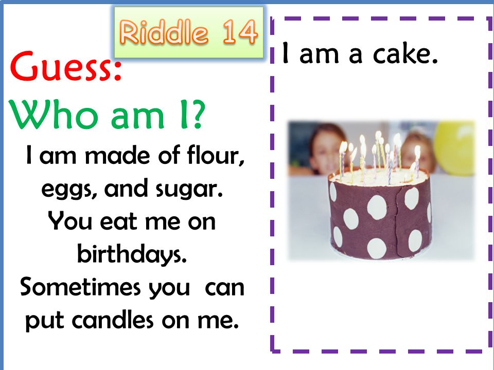 Guess: Who am I Riddle 14 I am a cake.