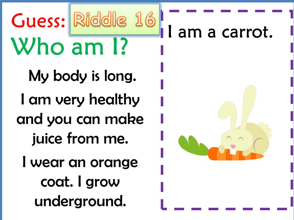Guess: Who am I Riddle 16 I am a carrot. My body is long.