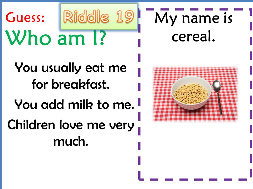 Riddle 19 My name is cereal. Guess: Who am I