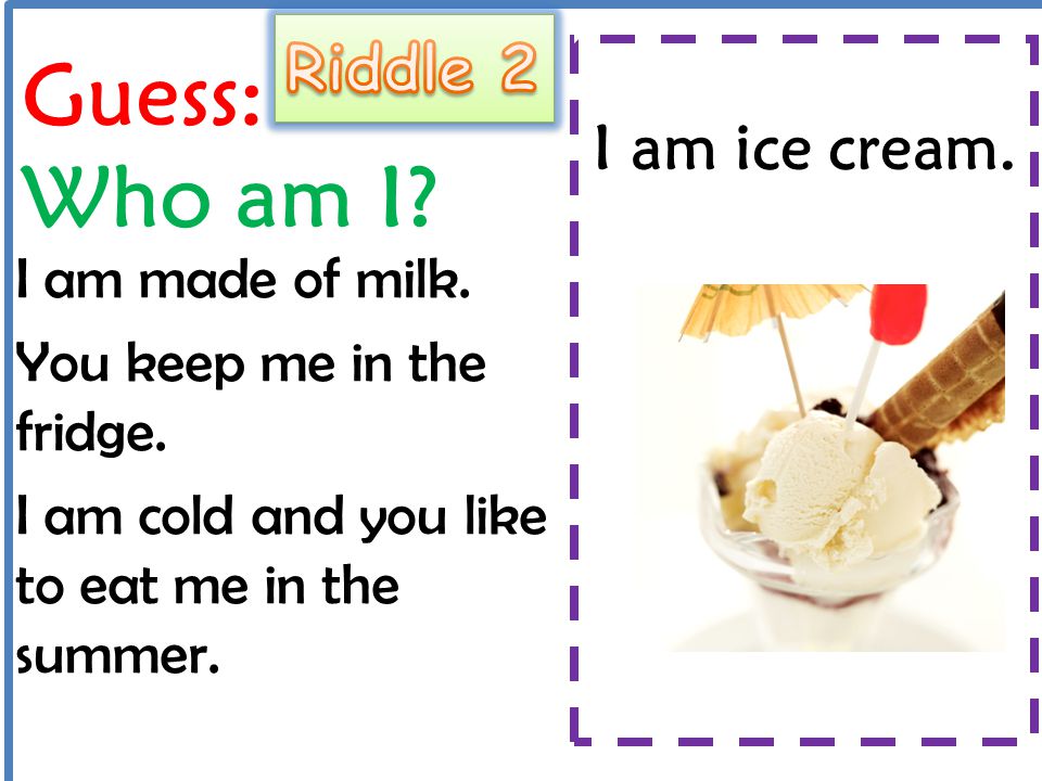 Guess: Who am I Riddle 2 I am ice cream. I am made of milk.
