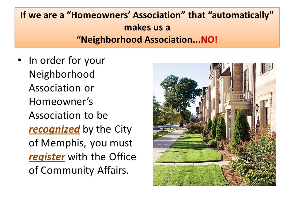 If we are a Homeowners’ Association that automatically makes us a Neighborhood Association...NO!