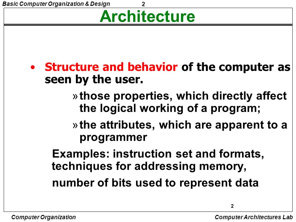 Architecture Structure and behavior of the computer as seen by the user. those properties, which directly affect the logical working of a program;