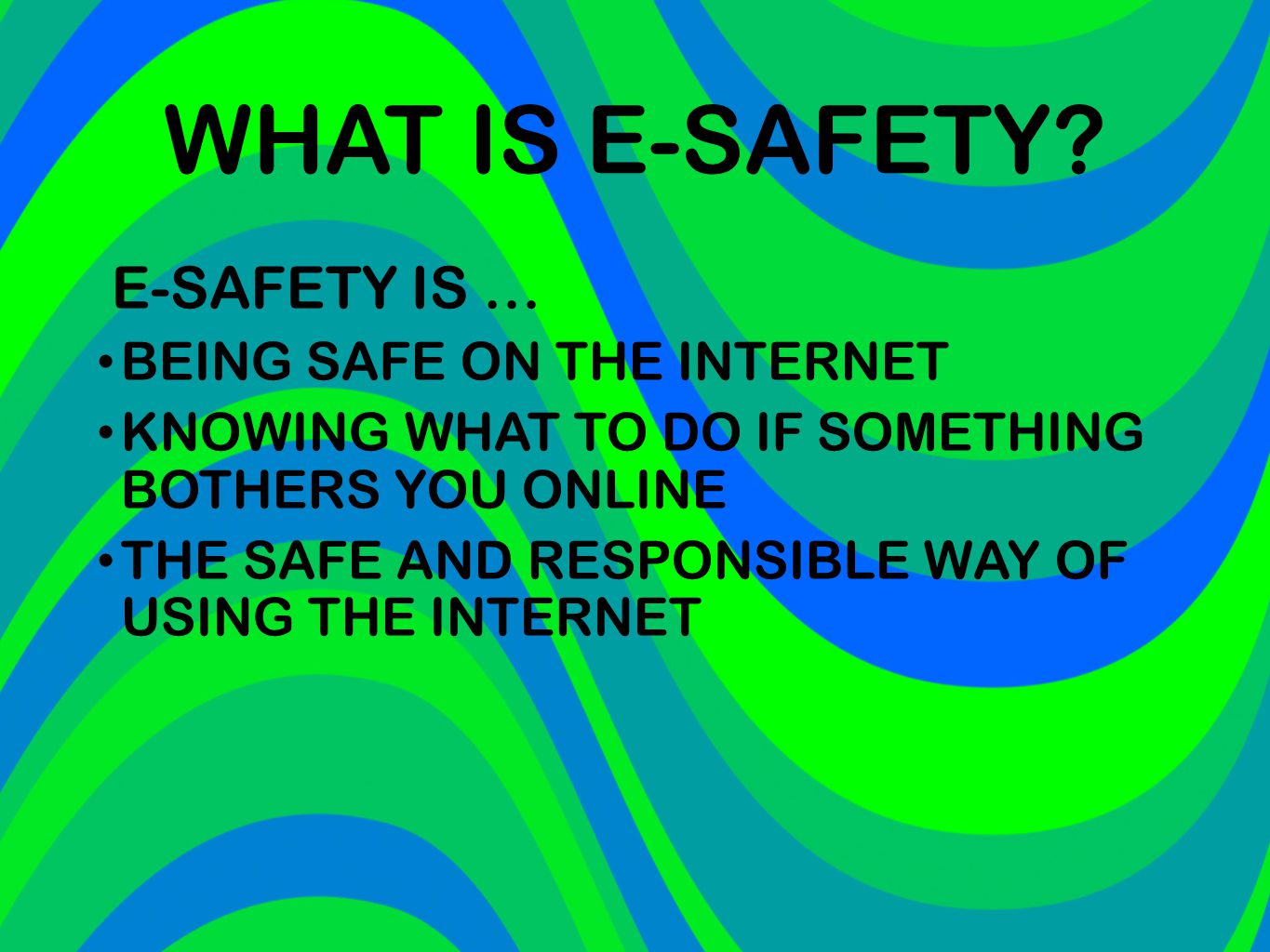 WHAT IS E-SAFETY E-SAFETY IS … BEING SAFE ON THE INTERNET