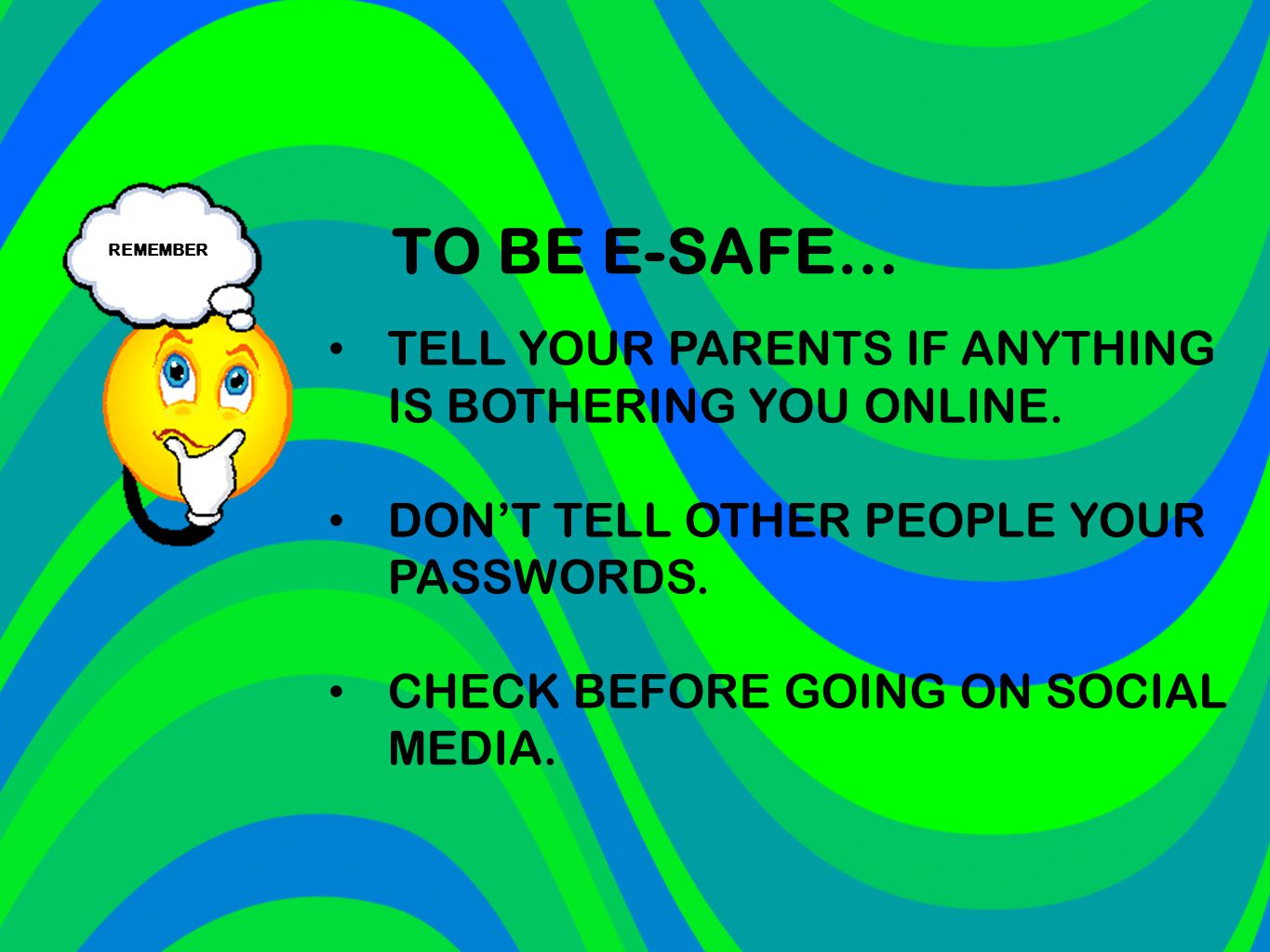 TELL YOUR PARENTS IF ANYTHING IS BOTHERING YOU ONLINE.