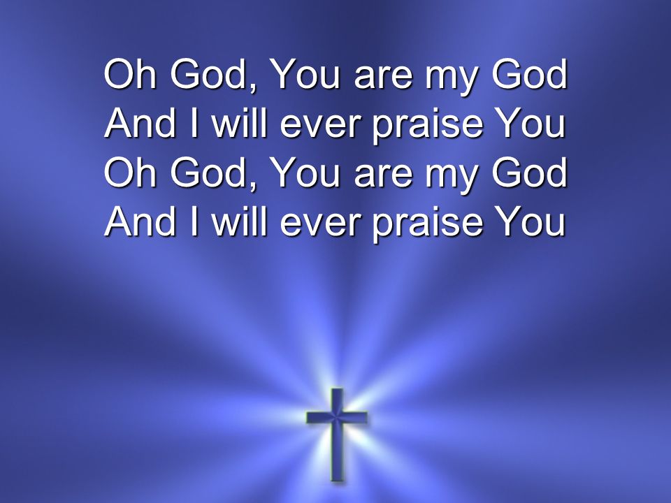 And I will ever praise You