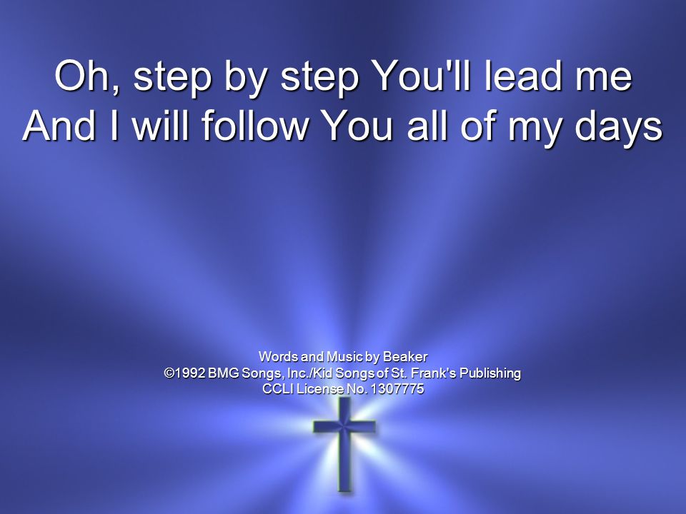 Oh, step by step You ll lead me And I will follow You all of my days