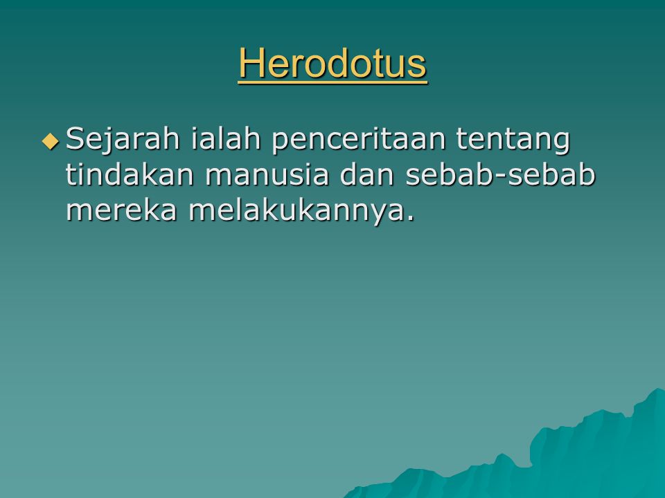 Herodotus Sejarah ialah penceritaan tentang tindakan manusia dan sebab-sebab mereka melakukannya.
