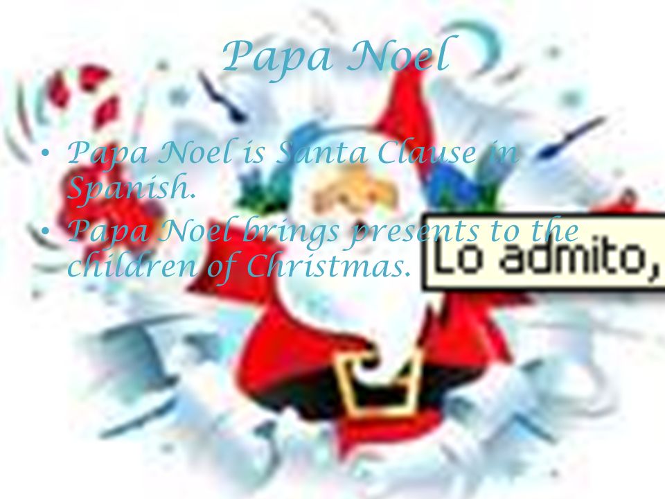 Papa Noel Papa Noel is Santa Clause in Spanish.