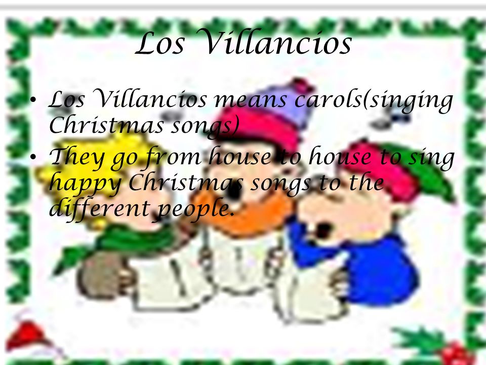 Los Villancios Los Villancios means carols(singing Christmas songs)