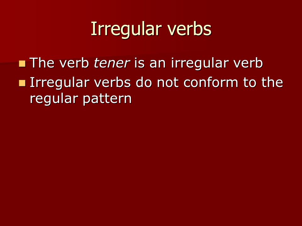 Irregular verbs The verb tener is an irregular verb