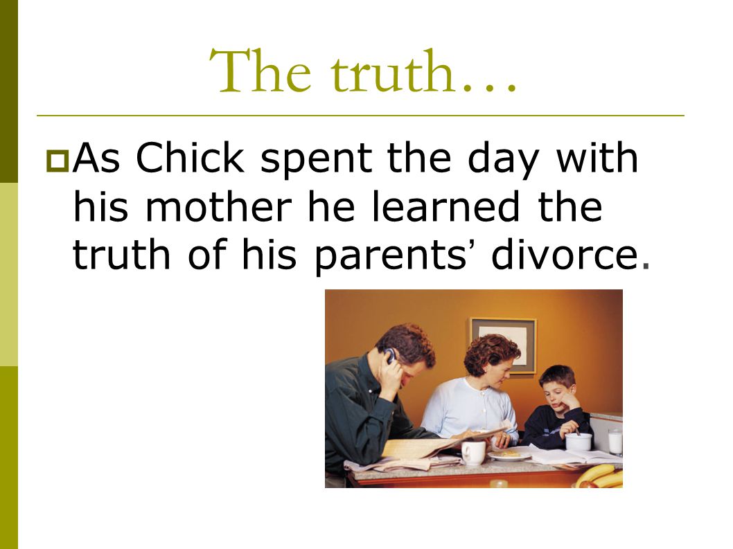 The truth… As Chick spent the day with his mother he learned the truth of his parents’ divorce.