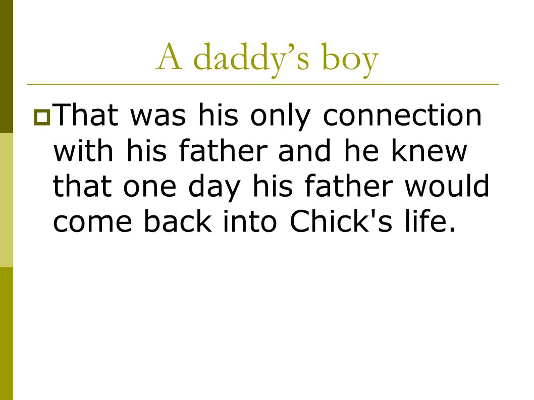 A daddy’s boy That was his only connection with his father and he knew that one day his father would come back into Chick s life.