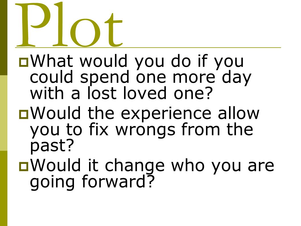 Plot What would you do if you could spend one more day with a lost loved one Would the experience allow you to fix wrongs from the past