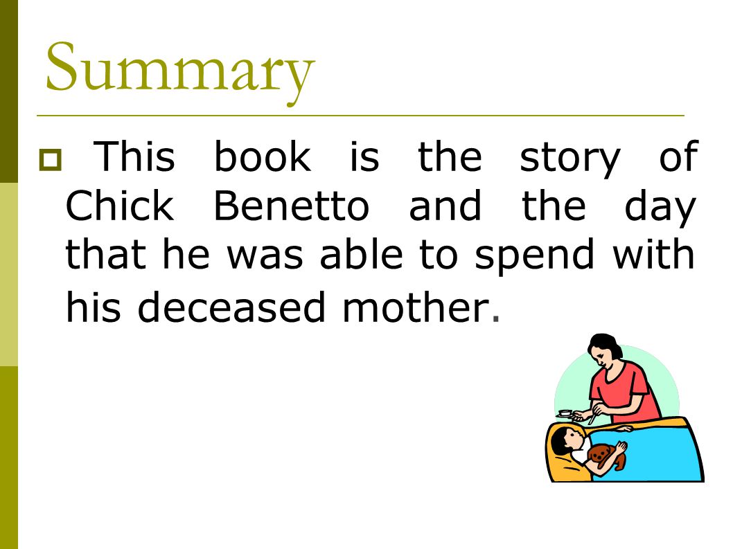 Summary This book is the story of Chick Benetto and the day that he was able to spend with his deceased mother.
