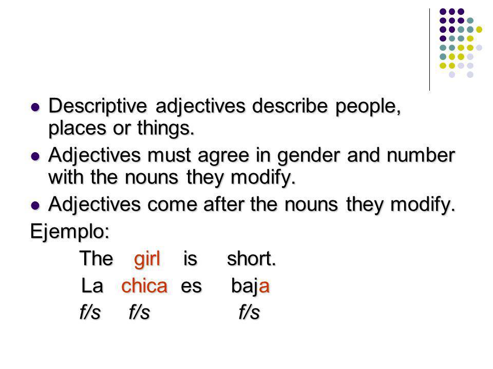Descriptive adjectives describe people, places or things.