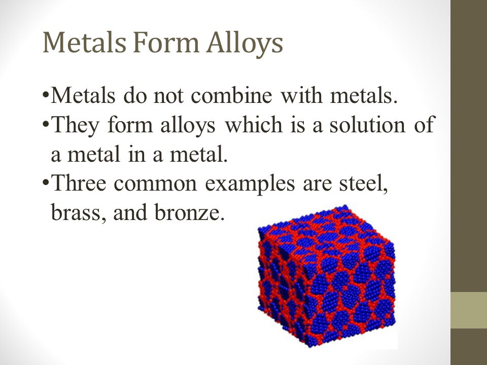 Metals Form Alloys Metals do not combine with metals.