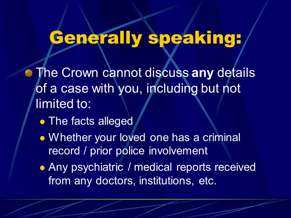 Generally speaking: The Crown cannot discuss any details of a case with you, including but not limited to: