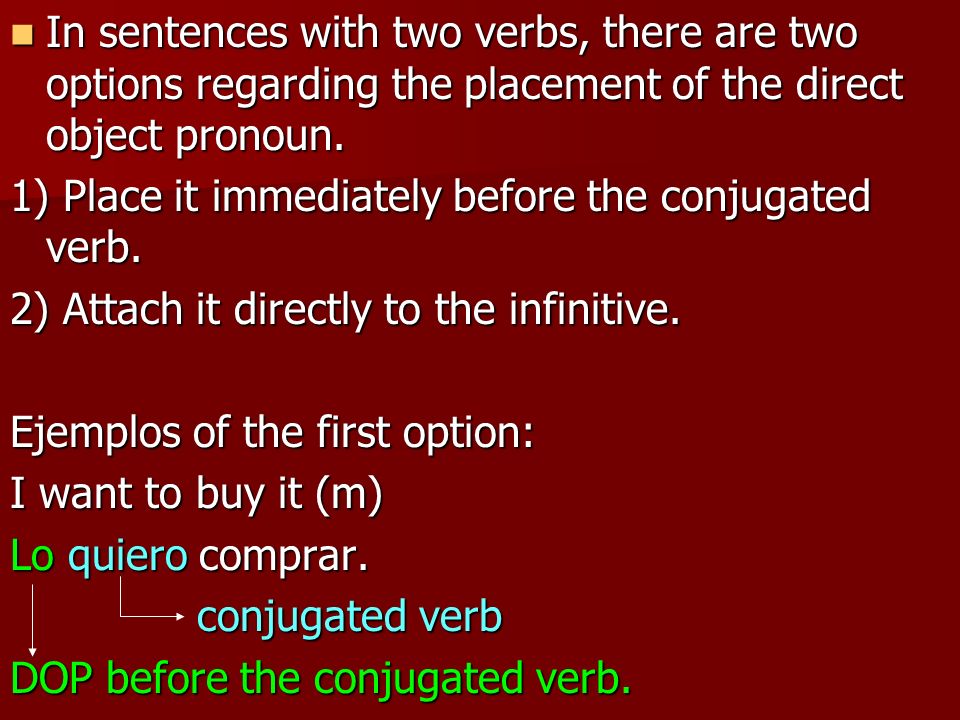 In sentences with two verbs, there are two options regarding the placement of the direct object pronoun.
