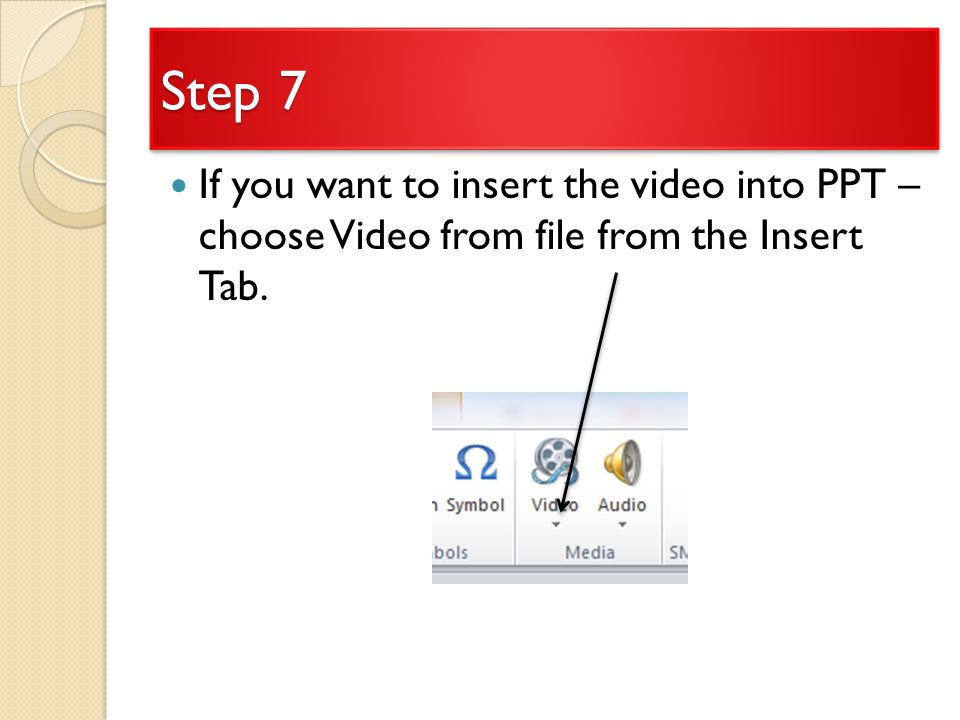 Step 7 If you want to insert the video into PPT – choose Video from file from the Insert Tab.