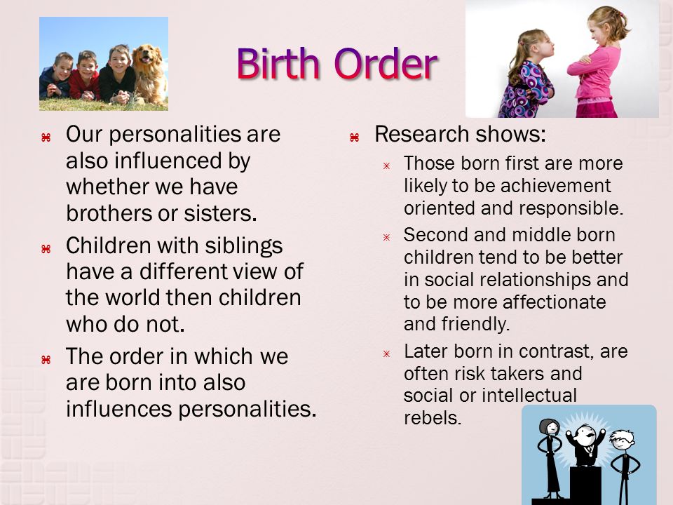 Birth Order Our personalities are also influenced by whether we have brothers or sisters.