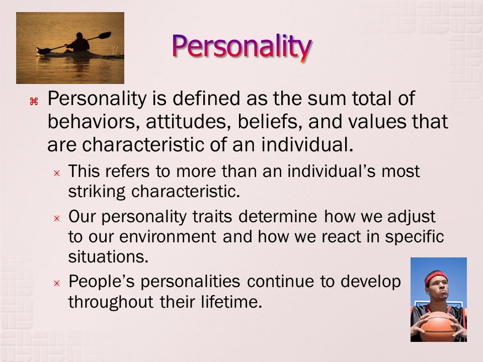 Personality Personality is defined as the sum total of behaviors, attitudes, beliefs, and values that are characteristic of an individual.