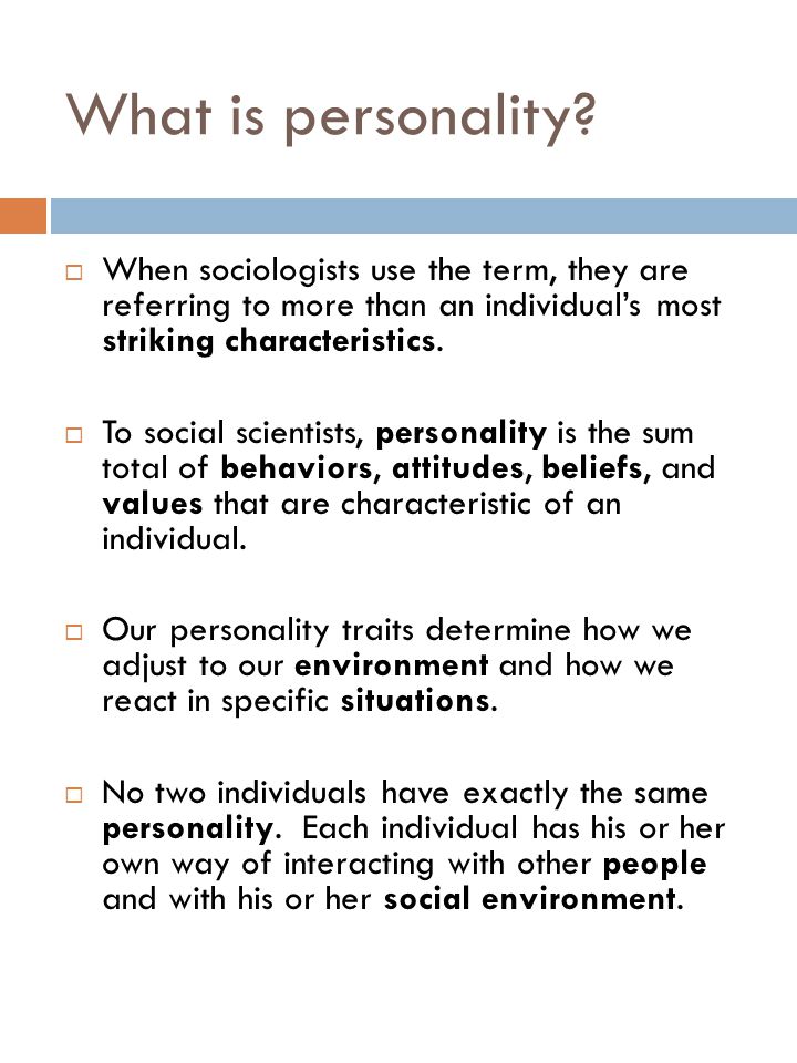 What is personality When sociologists use the term, they are referring to more than an individual’s most striking characteristics.