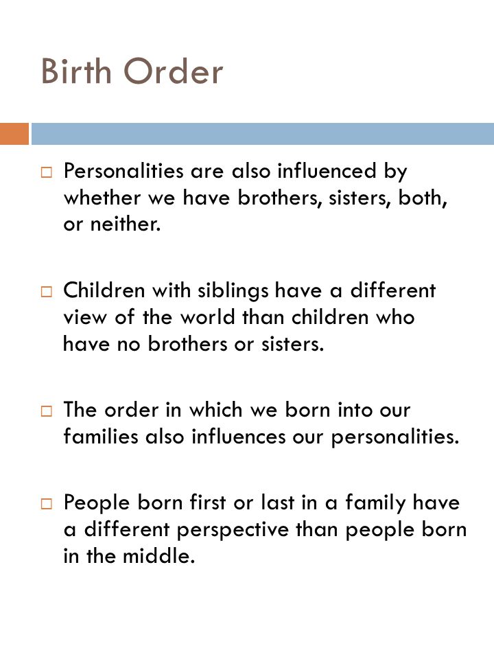 Birth Order Personalities are also influenced by whether we have brothers, sisters, both, or neither.