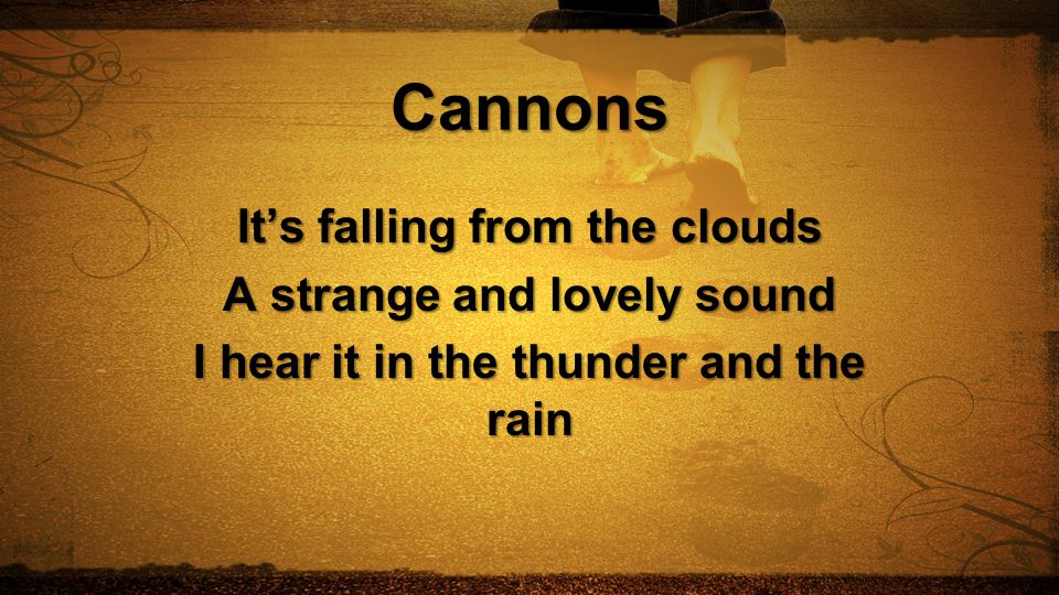 Cannons It’s falling from the clouds A strange and lovely sound