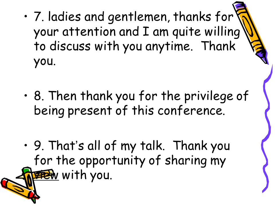 7. ladies and gentlemen, thanks for your attention and I am quite willing to discuss with you anytime. Thank you.