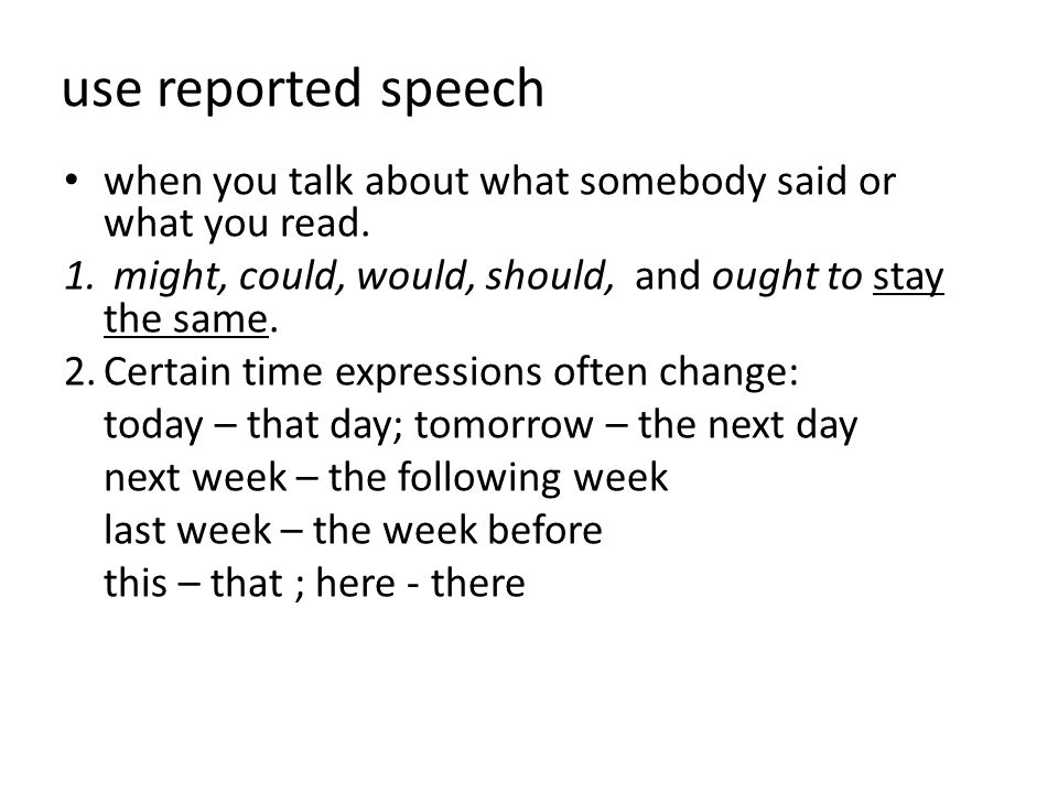 use reported speech when you talk about what somebody said or what you read. might, could, would, should, and ought to stay the same.