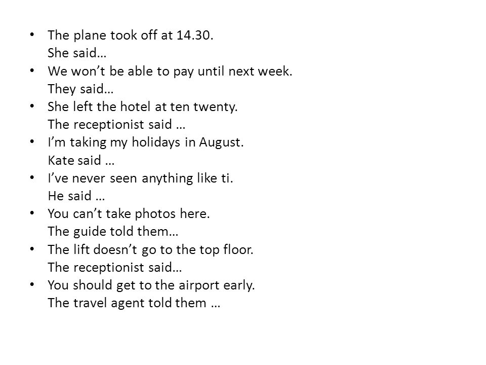 The plane took off at She said… We won’t be able to pay until next week. They said… She left the hotel at ten twenty.