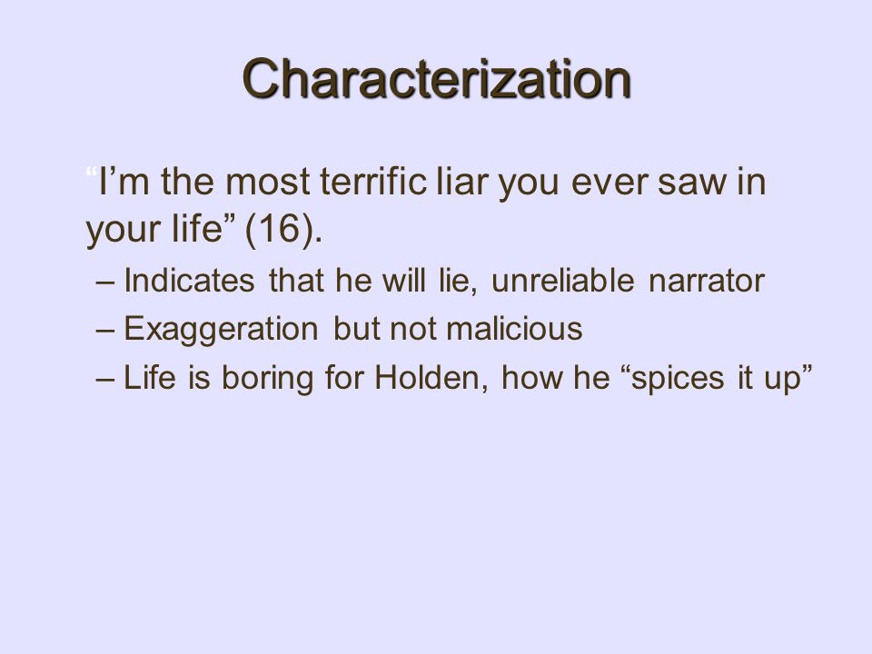 Characterization I’m the most terrific liar you ever saw in your life (16). Indicates that he will lie, unreliable narrator.