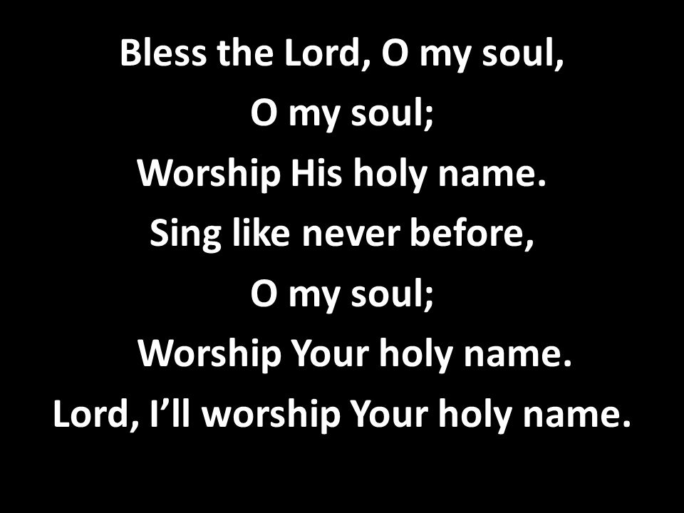 Lord, I’ll worship Your holy name.