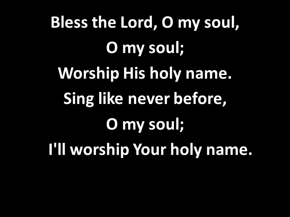 I ll worship Your holy name.