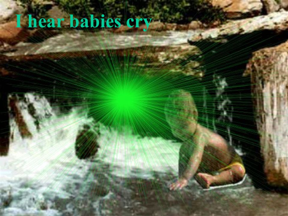 I hear babies cry