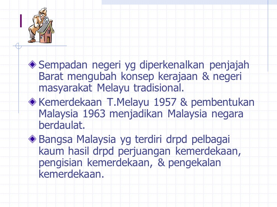 l Sempadan negeri yg diperkenalkan penjajah Barat mengubah konsep kerajaan & negeri masyarakat Melayu tradisional.