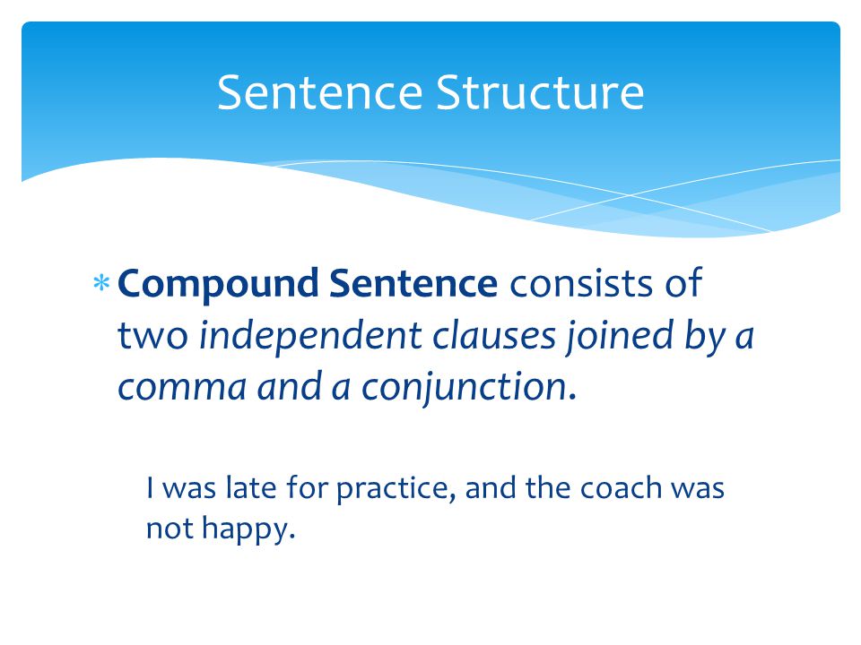 Sentence Structure Compound Sentence consists of two independent clauses joined by a comma and a conjunction.