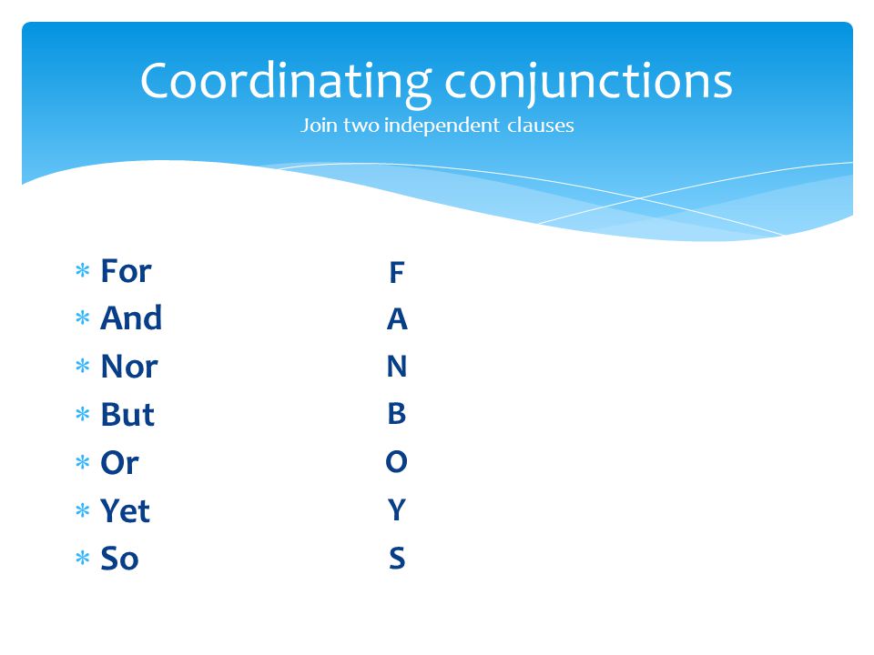 Coordinating conjunctions Join two independent clauses