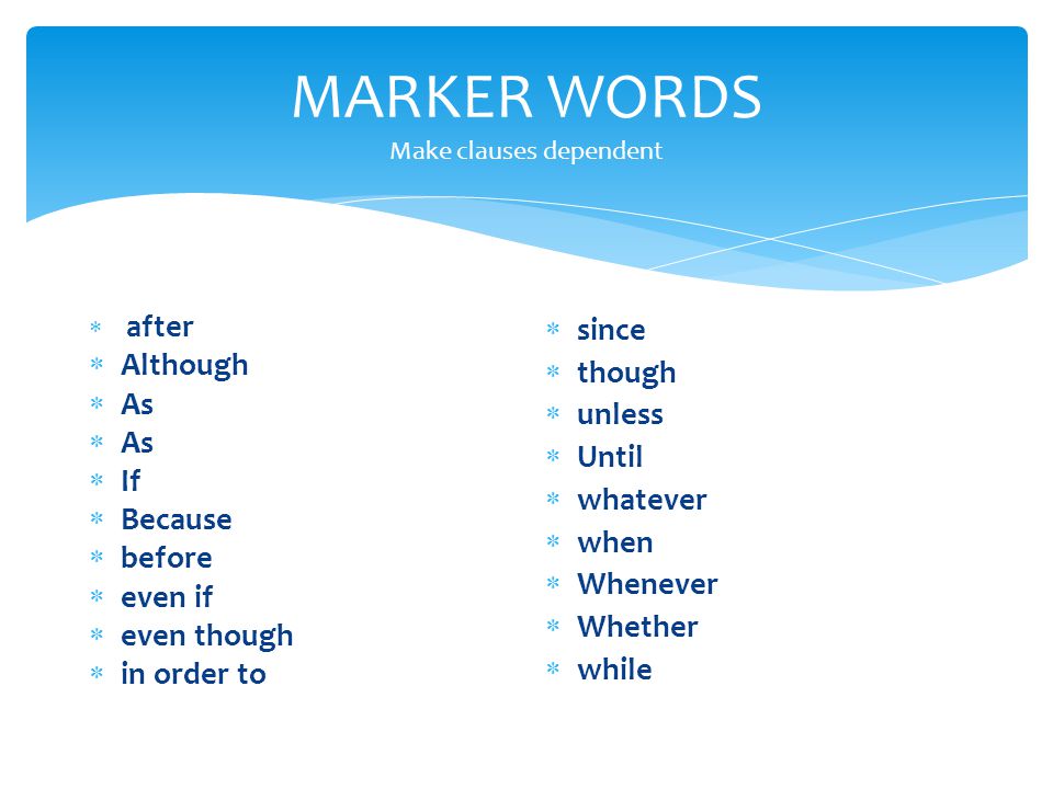 MARKER WORDS Make clauses dependent